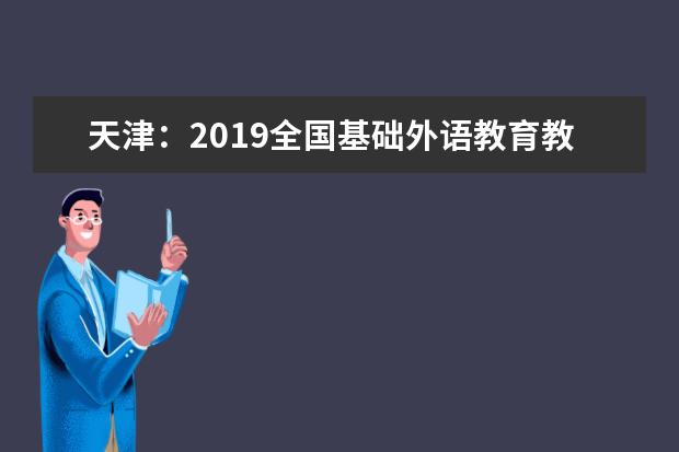 天津：2019全国基础外语教育教学研讨会成功举行