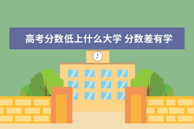 高考分数低上什么大学 分数差有学校收吗