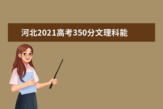 河北2021高考350分文理科能报考的学校名单