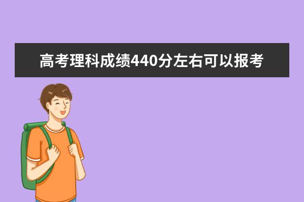 高考理科成绩440分左右可以报考上什么大学