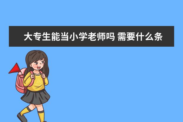 大专生能当小学老师吗 需要什么条件