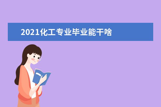 2021化工专业毕业能干啥