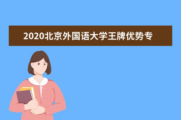 2020北京外国语大学王牌优势专业排名 什么专业最好