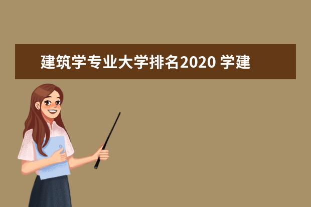 建筑学专业大学排名2020 学建筑哪个学校好