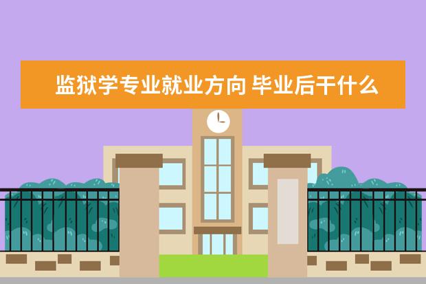 监狱学专业就业方向 毕业后干什么