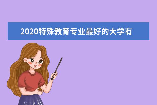 2020特殊教育专业最好的大学有哪些