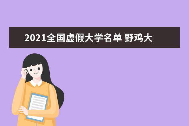 2021全国虚假大学名单 野鸡大学名单有哪些