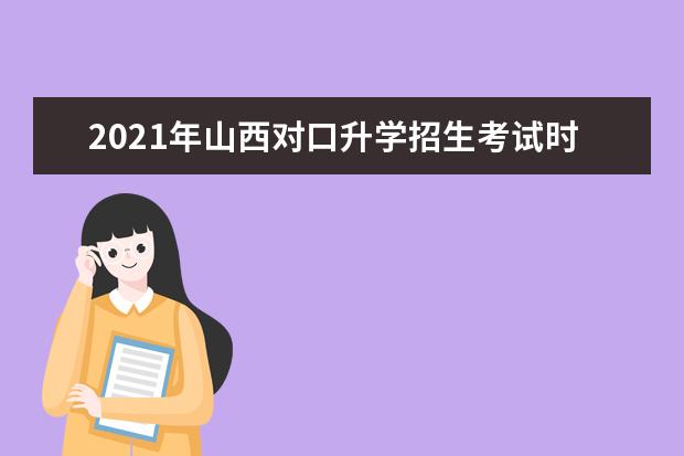 2021年山西对口升学招生考试时间安排