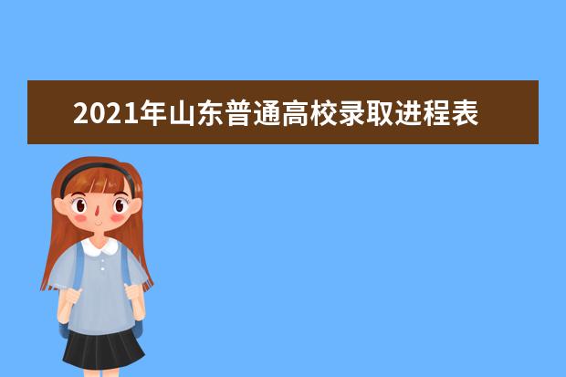 2021年山东普通高校录取进程表公布