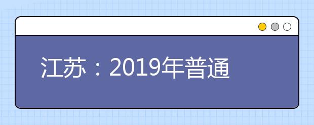 江苏：2019年普通高校高职（专科）注册入学录取工作7日开始