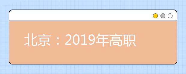 北京：2019年高职扩招专项考试招生工作通知