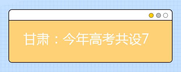 甘肃：今年高考共设7604个考场