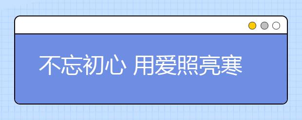 不忘初心 用爱照亮寒门学子人生路