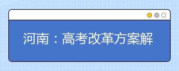 河南：高考改革方案解读 实行“3+3”模式增加英语听力