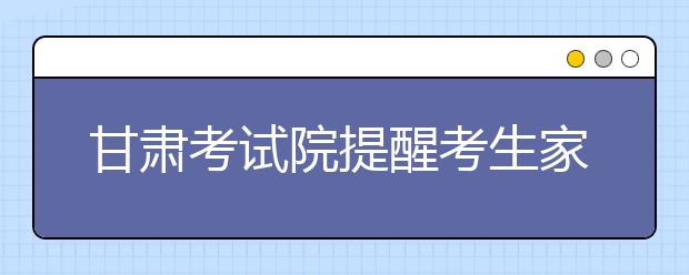 甘肃考试院提醒考生家长谨防招生诈骗行为