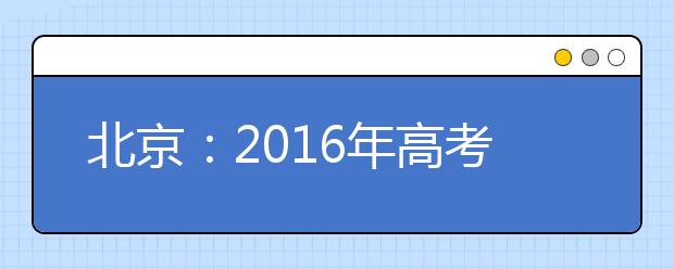 北京：2016年高考6月23日12时发布成绩