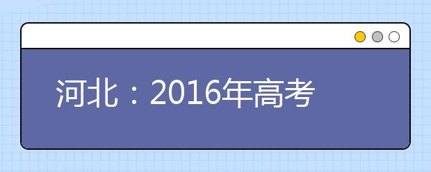 河北：2016年高考承德市22340人报名参加