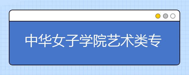 中华女子学院艺术类专业男女兼收