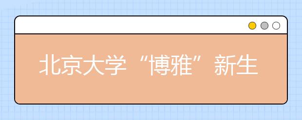 北京大学“博雅”新生享保研留学福利