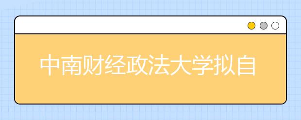 中南财经政法大学拟自主招生216人