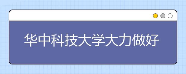 华中科技大学大力做好消防安全工作