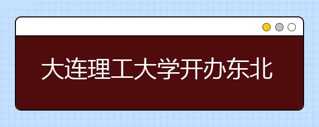 大连理工大学开办东北首家“新生家长学校”