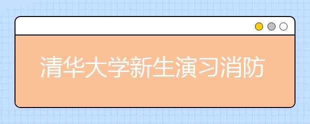 清华大学新生演习消防反恐