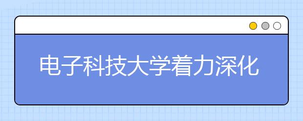 电子科技大学着力深化创新创业教育