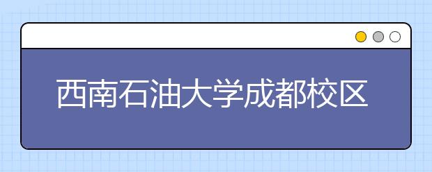 西南石油大学成都校区今年整体“一本”招生