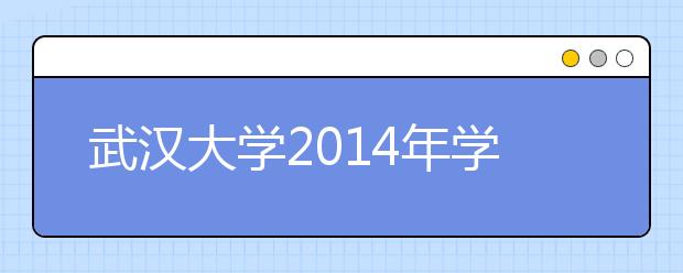 武汉大学2014年学科竞赛获奖学生选拔计划招生简章