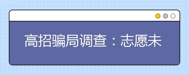 高招骗局调查：志愿未填录取短信已上门 微信公号、手机网页成重灾区