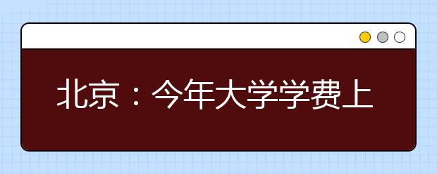 北京:今年大学学费上网就能交