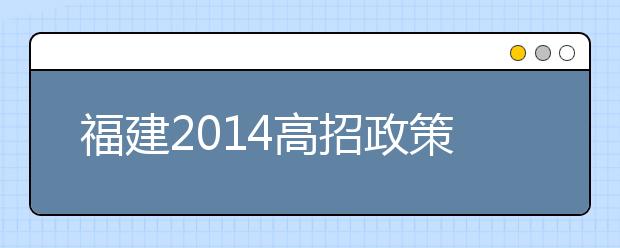 福建2014高招政策解读一：全面实施“异地高考”政策