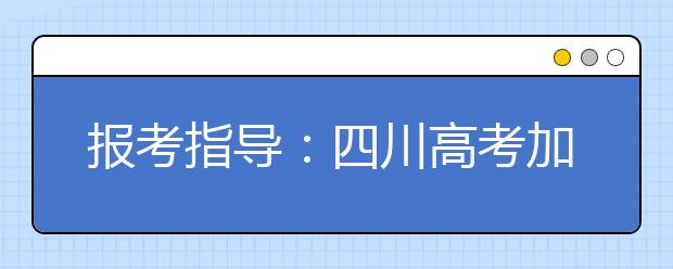 报考指导:四川高考加分政策详细解读