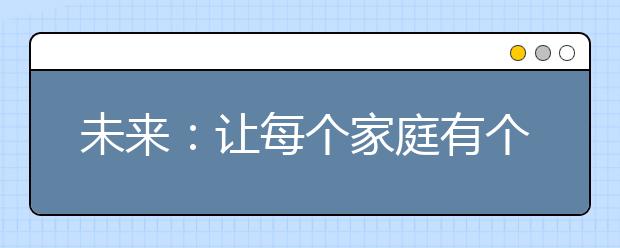 未来:让每个家庭有个机器人