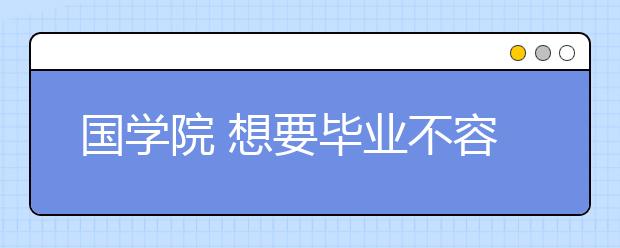 国学院 想要毕业不容易