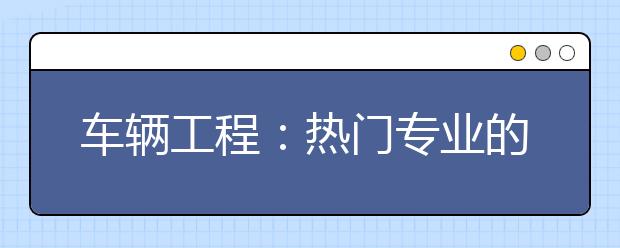 车辆工程:热门专业的理性思考
