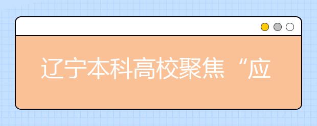 辽宁本科高校聚焦“应用型”