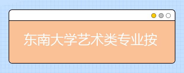 东南大学艺术类专业按大类招生