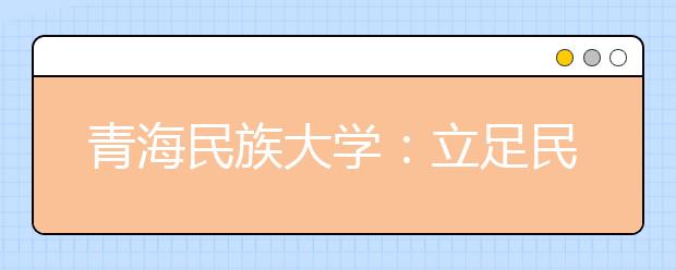 青海民族大学：立足民族特色深入推进教学改革