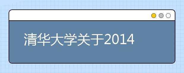 清华大学关于2014年“领军计划”、保送生考试相关工作的提示