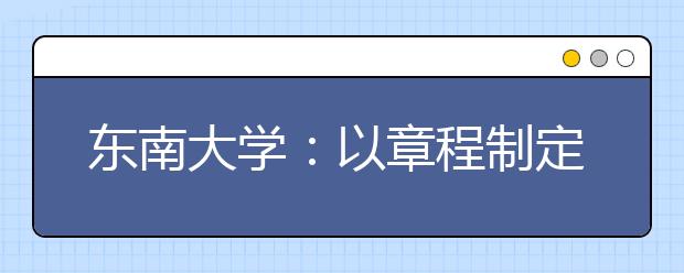 东南大学：以章程制定为引领 加速现代大学制度建设