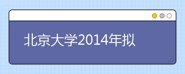 北京大学2014年拟招48名外语保送生