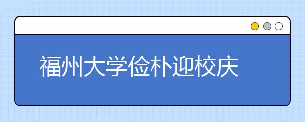 福州大学俭朴迎校庆