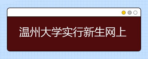 温州大学实行新生网上自选寝室系统