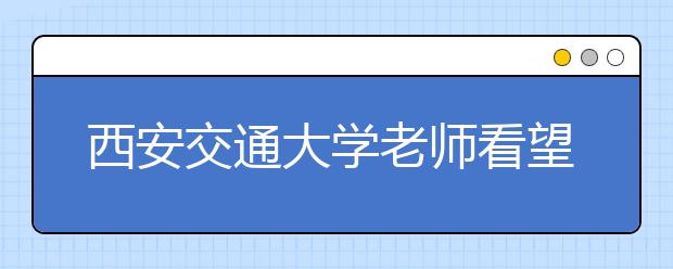 西安交通大学老师看望2013级贫困新生