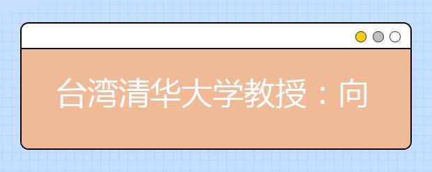 台湾清华大学教授：向社会大学高材生多学习