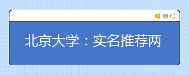 北京大学：实名推荐两成候选人获最高优惠