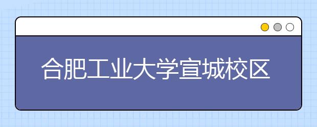 <a target="_blank" href="/xuexiao8382/" title="合肥工业大学宣城校区">合肥工业大学宣城校区</a>投入使用