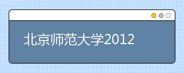 北京师范大学2012年高考录取结果查询网址